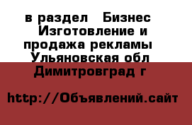  в раздел : Бизнес » Изготовление и продажа рекламы . Ульяновская обл.,Димитровград г.